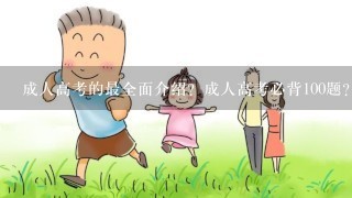 成人高考的最全面介绍？成人高考必背100题？