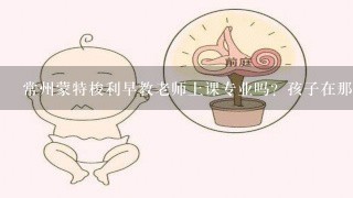 常州蒙特梭利早教老师上课专业吗？孩子在那边可以学得什么呢？