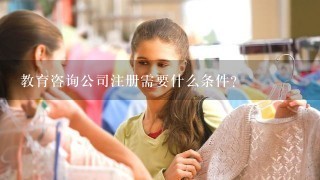 教育咨询公司注册需要什么条件？