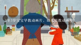 1至3岁宝宝早教动画片，幼儿早教动画片？