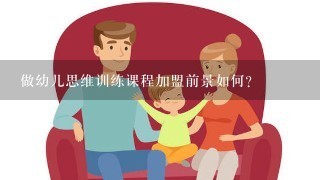 做幼儿思维训练课程加盟前景如何？