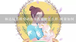 林达玩具模型动漫早教益智怎么样,质量如何