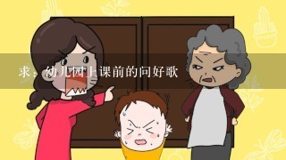 求：幼儿园上课前的问好歌