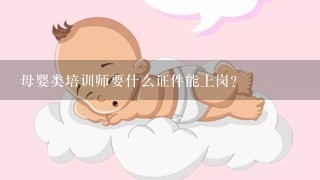 母婴类培训师要什么证件能上岗?