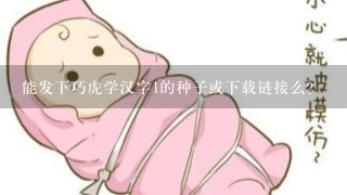 能发下巧虎学汉字1的种子或下载链接么？